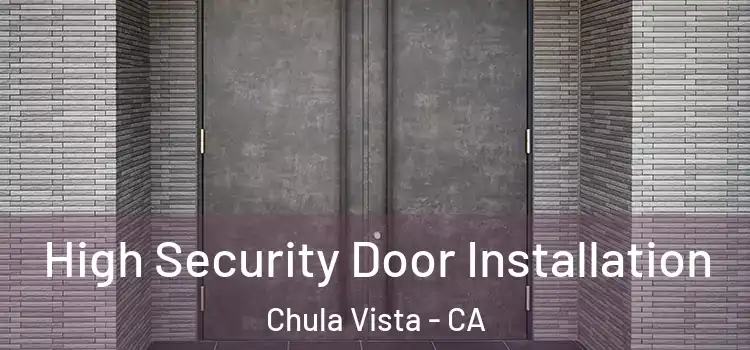 High Security Door Installation Chula Vista - CA